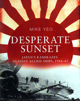 Desperate Sunset: Japans Kamikazes Against Allied Ships 1944-1945 (Osprey General Aviation)