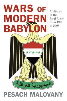 Wars of Modern Babylon: A History of the Iraqi Army from 1921-2003