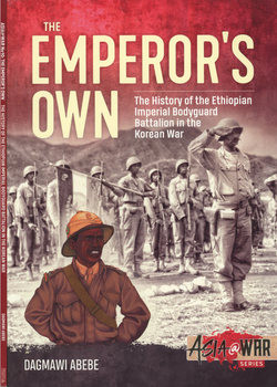 The Emperors Own: The History of the Ethiopian Imperial Bodyguard Battalion in the Korean War (Africa@War Series 10)