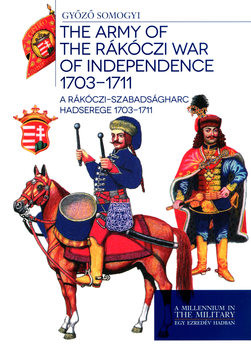 The Army of the Rakoczi War of Independence 1703-1711 / A Rakoczi-Szabadsagharc Hadserege 1703-1711