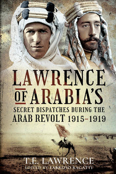 Lawrence of Arabias: Secret Dispatches During the Arab Revolt 1915-1919