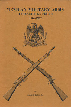 Mexican Military Arms The Cartridge Period 1866-1967