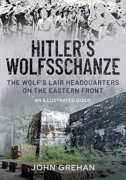 Hitler’s Wolfsschanze: The Wolf’s Lair Headquarters on the Eastern Front
