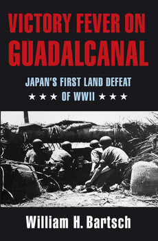 Victory Fever on Guadalcanal: Japans First Land Defeat of World War II