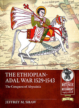 The Ethiopian-Adal War 1529-1543: The Conquest of Abyssinia (From Retinue to Regiment 1453-1618 8)