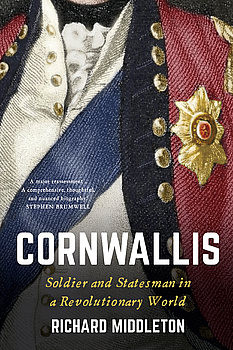 Cornwallis: Soldier and Statesman in a Revolutionary World