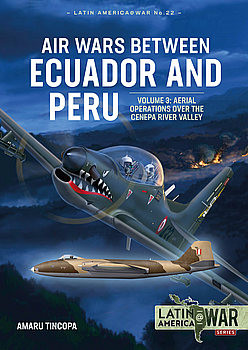 Air Wars between Ecuador and Peru Volume 3: Aerial Operations over the Cenepa River Valley (Latin America@War Series 22)