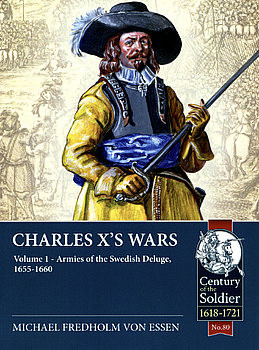 Charles Xs Wars Volume 1: Armies of the Swedish Deluge 1655-1660 (Century of the Soldier 1618-1721 80)