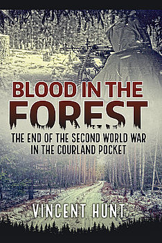 Blood in the Forest: The End of the Second World War in the Courland Pocket