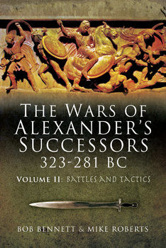 The Wars of Alexanders Successors 323-281 BC Volume II: Battles and Tactics 