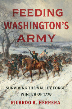 Feeding Washingtons Army: Surviving the Valley Forge Winter of 1778