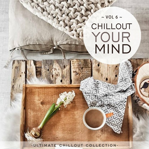 VA - Chillout Your Mind, Vol. 6 (Ultimate Chillout Collection) (2022)