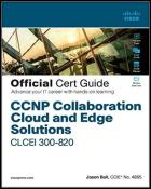 Скачать CCNP Collaboration Cloud and Edge Solutions CLCEI 300-820 Official Cert Guide