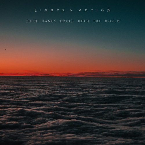 Lights & Motion - These Hands Could Hold The World (Single) (2021)