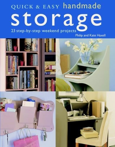 Quick & Easy Handmade Storage: 23 Step by step Weekend Projects