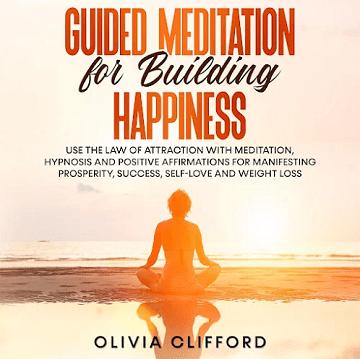 Guided Meditation for Building Happiness: Use The Law of Attraction with Meditation, Hypnosis Positive Affirmations [Audiobook]