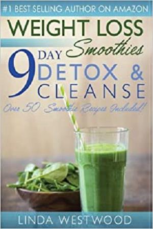 Weight Loss Smoothies: 9  Day Detox & Cleanse  Over 50 Recipes Included!