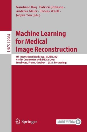 Machine Learning for Medical Image Reconstruction: 4th International Workshop, MLMIR 2021