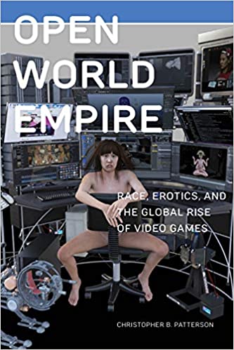 Open World Empire: Race, Erotics, and the Global Rise of Video Games