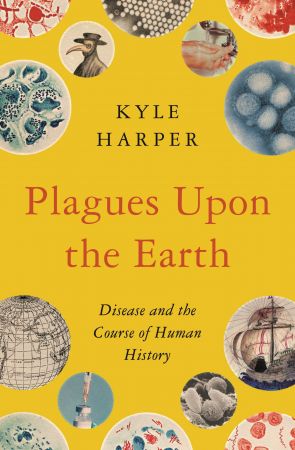 Plagues upon the Earth: Disease and the Course of Human History (The Princeton Economic History of the Western World)