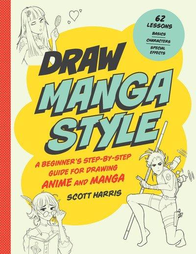 Draw Manga Style: A Beginner's Step by Step Guide for Drawing Anime and Manga   62 Lessons