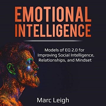 Emotional Intelligence: Models of EQ 2.0 for Improving Social Intelligence, Relationships, and Mindset [Audiobook]