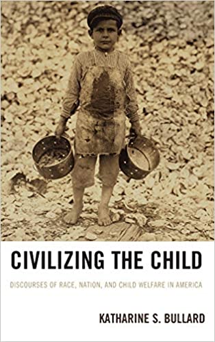 Civilizing the Child: Discourses of Race, Nation, and Child Welfare in America