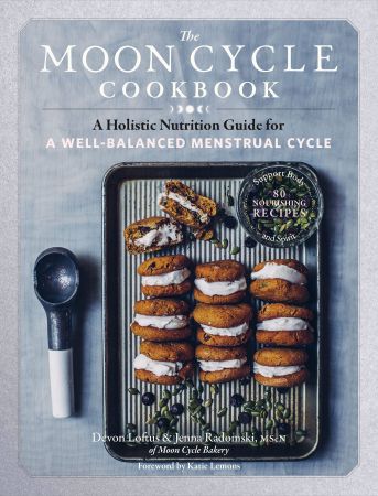 The Moon Cycle Cookbook: A Holistic Nutrition Guide for a Well Balanced Menstrual Cycle