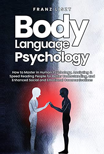 Body Language Psychology: How to Master in Human Psychology, Analyzing & Speed Reading People for Better Understandin