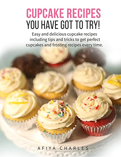 Cupcake recipes you have got to try: Easy and delicious cupcake recipes including tips and tricks