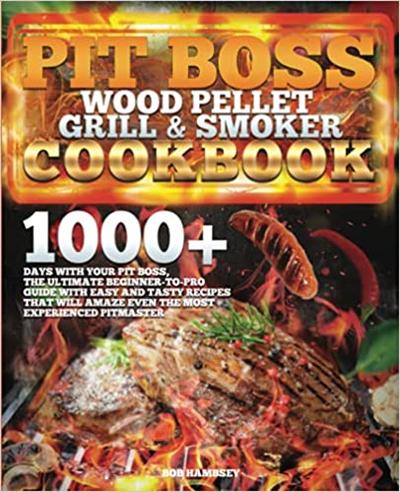 Pit Boss Wood Pellet Grill & Smoker Cookbook: 1000+ Days with Your PIT BOSS