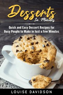 Dessert in Minutes : Quick and Easy Dessert Recipes for Busy People to Make in Just a Few Minutes