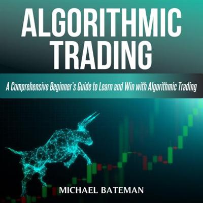 ALGORITHMIC TRADING: A Comprehensive Beginner's Guide to Learn and Win with Algorithmic Trading [Audiobook]