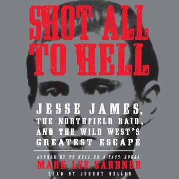 Shot All to Hell: Jesse James, the Northfield Raid, and the Wild West's Greatest Escape [Audiobook]