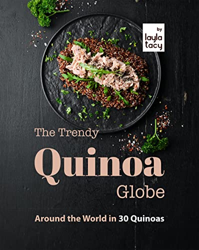 The Trendy Quinoa Globe: Around the World in 30 Quinoas