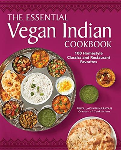 The Essential Vegan Indian Cookbook: 100 Home Style Classics and Restaurant Favorites