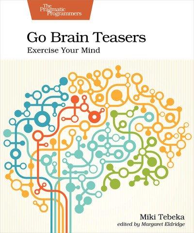 Go Brain Teasers: Exercise Your Mind by Miki Tebeka