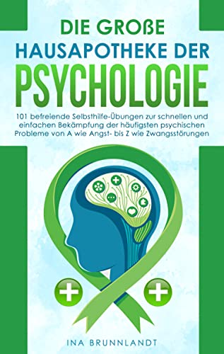 Die große Hausapotheke der Psychologie: 101 befreiende Selbsthilfe Übungen zur schnellen und einfachen