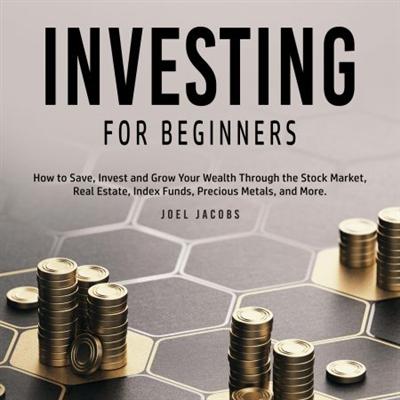 Investing For Beginners: How to Save, Invest and Grow Your Wealth Through the Stock Market [Audiobook]