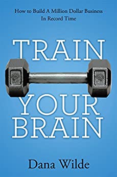 Train Your Brain: How to Build a Million Dollar Business in Record Time