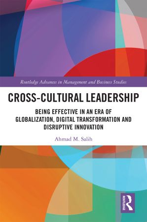 Cross Cultural Leadership: Being Effective in an Era of Globalization, Digital Transformation and Disruptive Innovation