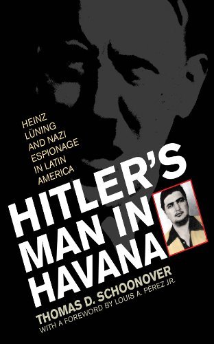 Hitler's Man in Havana: Heinz Luning and Nazi Espionage in Latin America