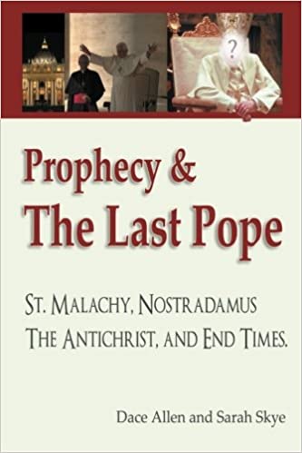 Prophecy & The Last Pope:   Saint Malachy, Nostradamus, the Antichrist, and End Times