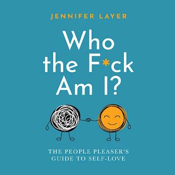 Who The F*ck Am I?: The People Pleaser's Guide to Self Love [Audiobook]