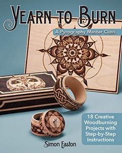 Yearn to Burn: A Pyrography Master Class: 18 Creative Woodburning Projects with Step by Step Instructions