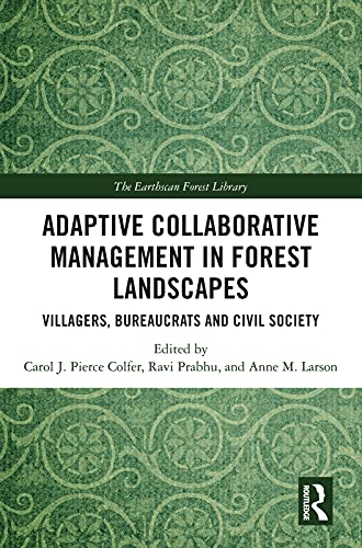 Adaptive Collaborative Management in Forest Landscapes: Villagers, Bureaucrats and Civil Society (The Earthscan Forest Library)