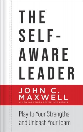 The Self Aware Leader: Play to Your Strengths, Unleash Your Team