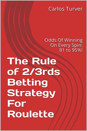 The Rule of 2/3rds Betting Strategy For Roulette: Odds Of Winning On Every Spin