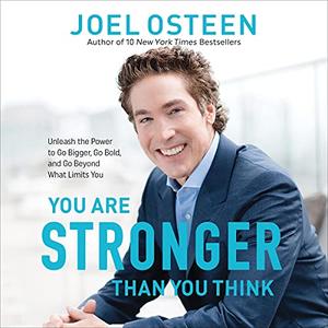 You Are Stronger than You Think: Unleash the Power to Go Bigger, Go Bold, and Go Beyond What Limits You [Audiobook]