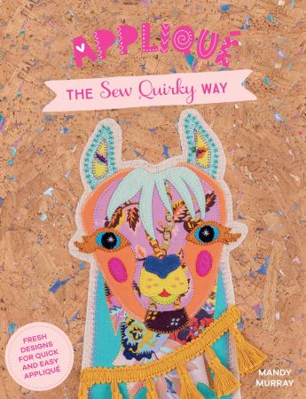 Applique the Sew Quirky Way: Fresh designs for quick and easy applique